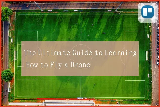 The Ultimate Guide to Learning How to Fly a Drone