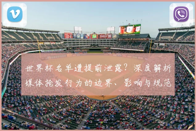世界杯名单遭提前泄露?深度解析媒体抢发行为的边界、影响与规范路径